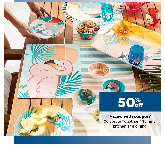 50% off plus save with coupon celebrate together summer kitchen and dining. shop now.