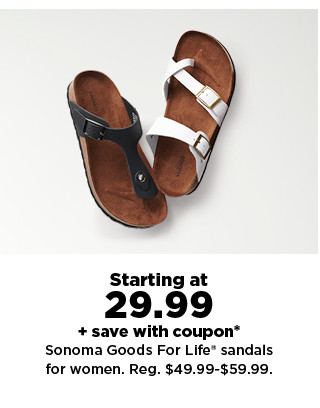 starting at 29.99 plus save with coupon on Sonoma Goods For Life sandals for women. shop now.