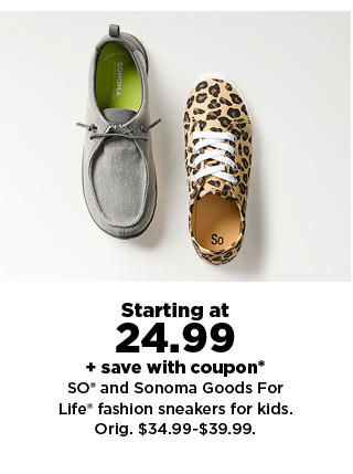  Starting at 24.99 save with coupon* SO" and Sonoma Goods For Life* fashion sneakers for kids. Orig. $34.99-$39.99. 