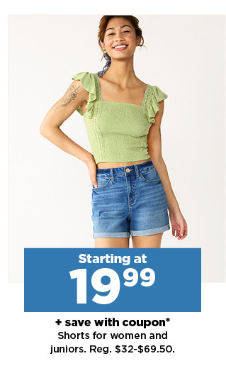 starting at 19.99 plus save with coupon on shorts for women and juniors. shop now.