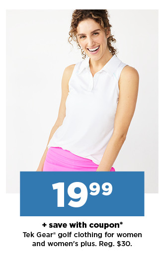 19.99 plus save with coupon on Tek Gear golf clothing for women and womens plus. shop now.