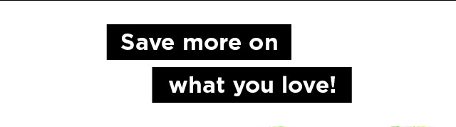 save more on what you love.