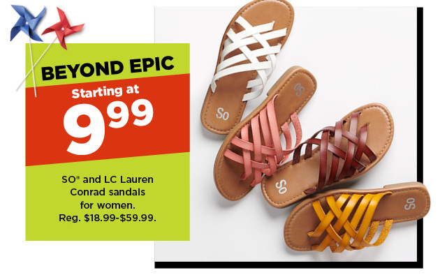 beyond epic. starting at 9.99 SO and LC Lauren Conrad sandals for women. shop now.