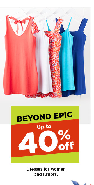 beyond epic. up to 40% off dresses for women and juniors. shop now.