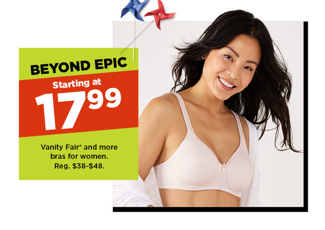 beyond epic. starting at 17.99 Vanity Fair and more bras for women. shop now.