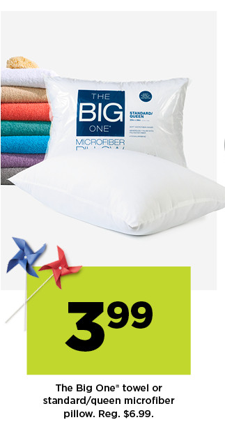 3.99 the big one towel or standard/queen microfiber pillow. shop now.