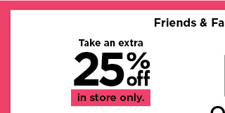 take an extra 25% off in store only