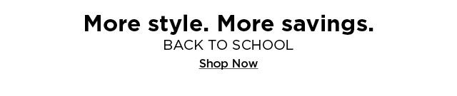 More style. More savings. BACK TO SCHOOL Shop Now 