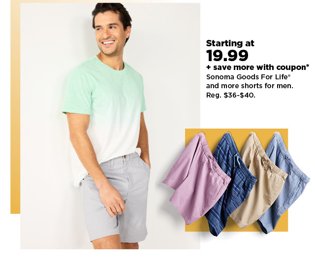 starting at $19.99 + save more with coupon* sonoma good for life and more shorts for men. shop now.