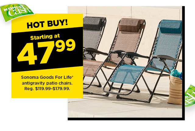 hot buy! starting at 47.99 Sonoma Goods For Life antigravity patio chairs. shop now.