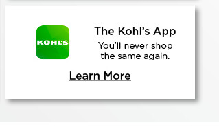 the kohls app. youll never shop the same again.  learn more.