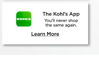 The Kohl's App You'll never shop the same again. Learn More 