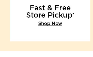 fast free store pickup. shop now. Fast Free Store Pickup Shop Now 