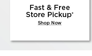 Fast Free Store Pickup Get your order in Thour or less!* 