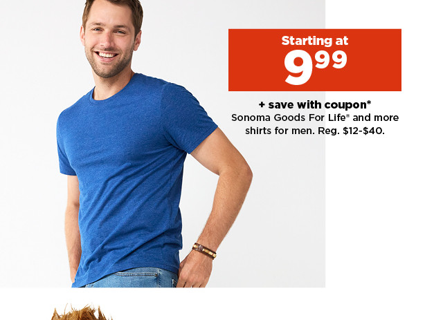 starting at $9.99 plus save with coupon on sonoma goods for life and more tops for men. shop now.
