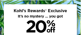 it's no mystery, you got an extra 20% off your purchase today. shop now. R . Kohls Rewards" Exclusive Its no mystery ... you got 20% - g 