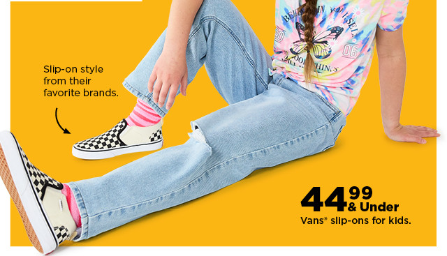 $44.99 & under vans slip-ons for kids. shop now.