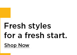 fresh styles for a fresh start. shop now.