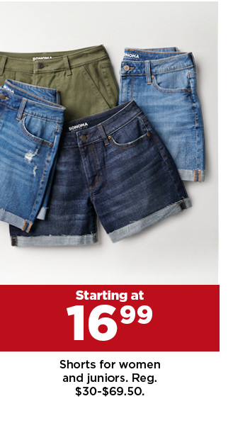 starting at 16.99 shorts for women and juniors. shop now.  Shorts for women and juniors. Reg. $30-$69.50. 