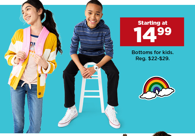 starting at $14.99 bottoms for kids. shop now. Bottoms for kids. Reg. $22-529. 