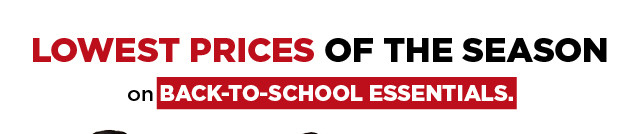 LOWEST PRICES OF THE SEASON e AciTo-scHooL ESSENTIALS 