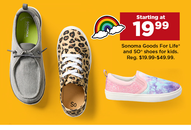 starting at 19.99 Sonoma Goods For Life and SO shoes for kids. shop now.