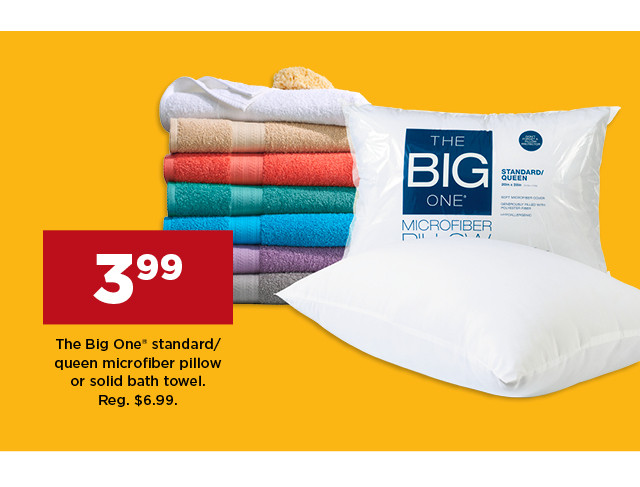 4.49 the big one standard or queen microfiber pillow or solid bath towel. shop now.