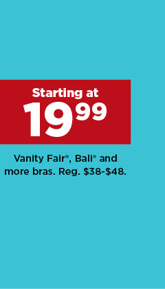 starting at 19.99 Vanity Fair, Bali and more bras. shop now.  Vanity Fair, Bali* and more bras. Reg. $38-348. 