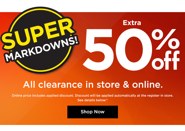 super markdowns. extra 50% off all clearance in store & online. shop now.