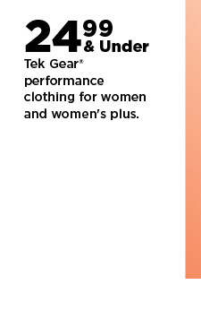 $24.99 & under plus save with coupon on Tek Gear performance clothing for women and womens plus. shop now.