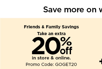 take an extra 20% off in store and online using promo code GOGET20.  shop now.