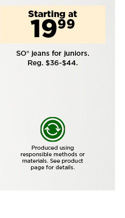 starting at 19.99 SO jeans for juniors. shop now.