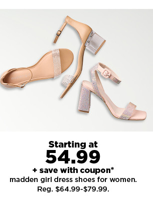 starting at $54.99 plus save with coupon on madden girl dress shoes for women. shop now.