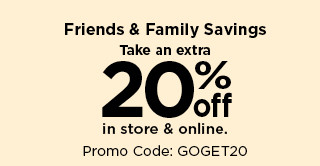 friends & family savings. take an extra 20% off in store & online with promo code GOGET20. shop now.