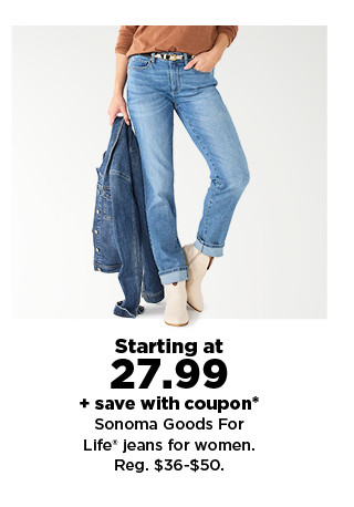 starting at 27.99 plus save with coupon on Sonoma Goods For Life jeans for women. shop now.