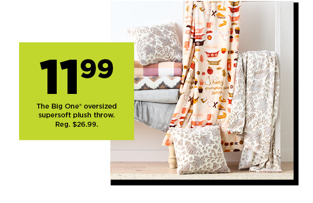 11.99 thebig one oversized supersoft plush throw. shop now.