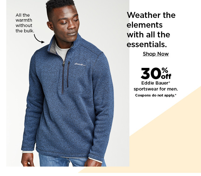 All the warmth without the bulk. Weather the elements with all the essentials. Shop Now 30z Eddie Bauer* sportswear for men. Coupons do not apply." 