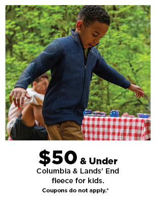 $50 & under columbia & lands' end fleece for kids. shop now.