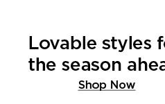 lovable styles for he season ahead. shop now.