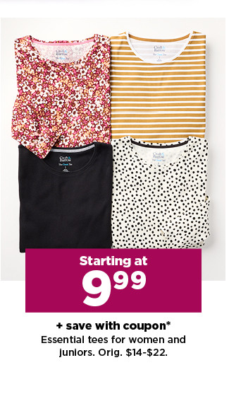 starting at $9.99 plus save with coupon on essential tees for women and juniors. shop now.