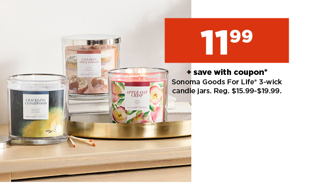 11.99 plus save with coupon sonoma goods for life candle jars.  shop now.