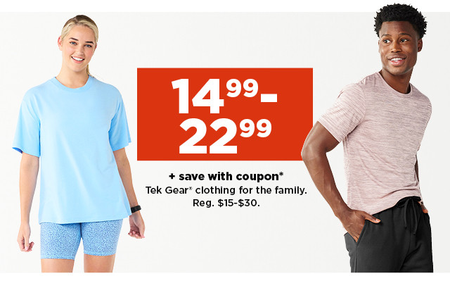 14.99-22.99 pluse save with coupon tek gear clothing for the family. shop now.