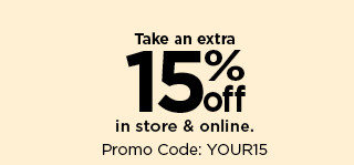 take an extra 15% off in store and online when you use promo code YOUR15.  shop now.