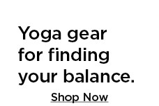 Yoga gear for finding your balance. Shop Now 