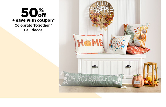 50% off plus save with coupon celebrate together fall decor.  shop now 50: save with coupon* Celebrate Together Fall decor. 