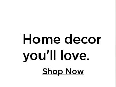 Home decor you'll love. Shop Now 