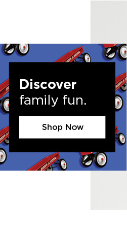 discover family fun. shop now.