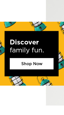 discover family fun. shop now.