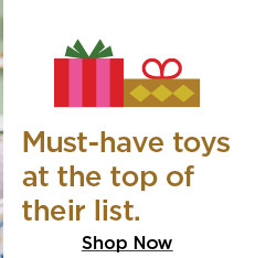 I ' Must-have toys at the top of their list. Shop Now 
