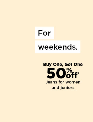 For weekends. Buy One, Get One o 502 Jeans for women and juniors. 